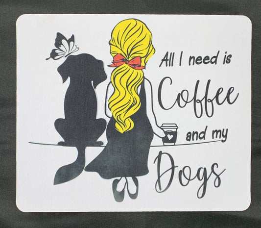 All I need Is Coffee and My Dogs Mouse Pad