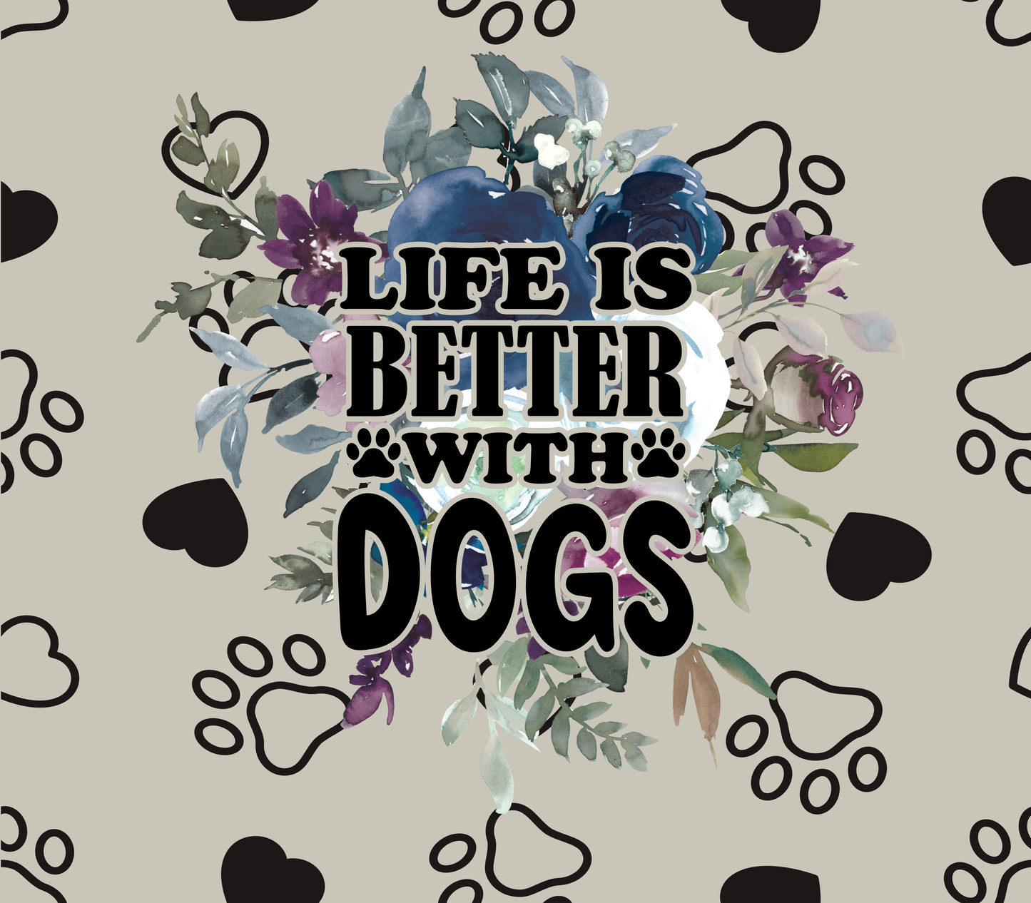 Life is better with Dogs Tumbler