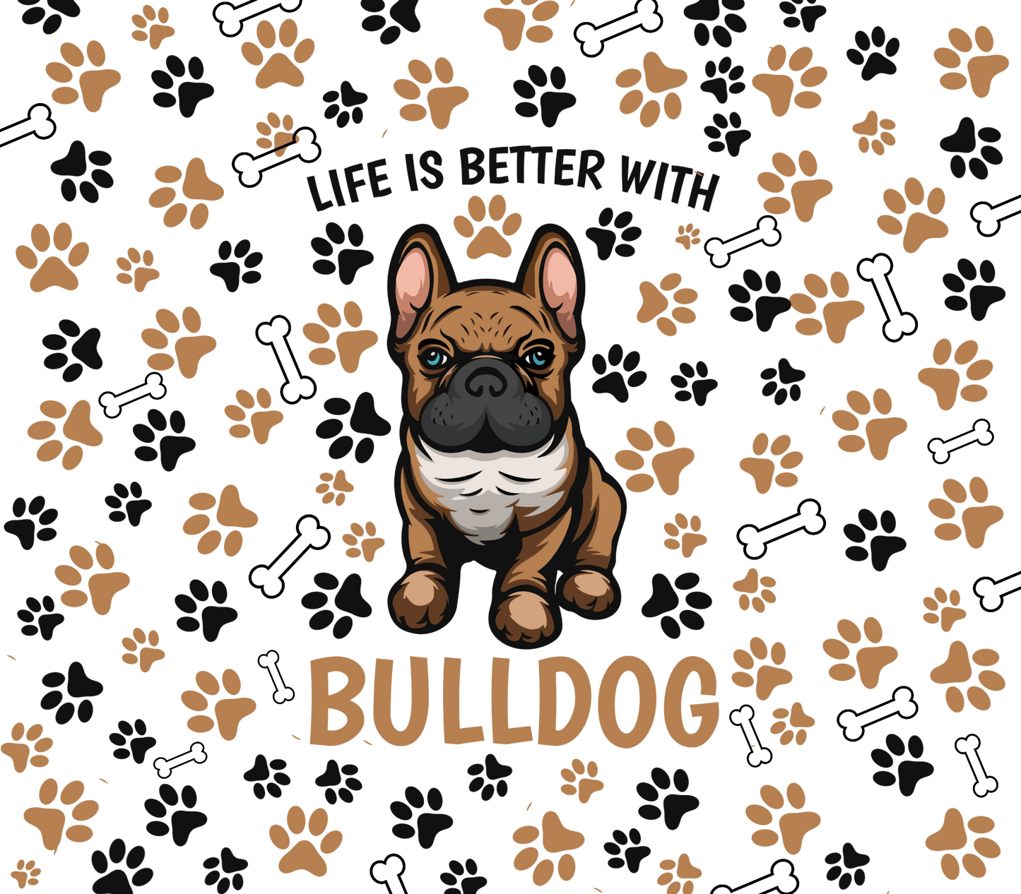 Life is Better With A Bulldog Tumbler